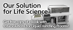 Our Solution for Life Science - Solutions for Laboratory Automation, Clinical Diagnostics, Genetic Screening and Tissue Engineering instuments.